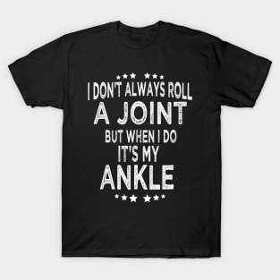 I Don't Always Roll A Joint But When I Do It's My Ankle T-Shirt